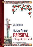 Richard Wagner. Parsifal e il segreto del Graal di Adele Boghetich edito da Zecchini