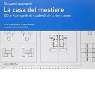 La casa del mestiere. 100 e + progetti di studenti del primo anno di Giovanni Iacometti edito da Edizioni Libreria Cortina Milano