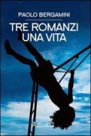Tre romanzi. Una vita di Paolo Bergamini edito da Bellavite Editore