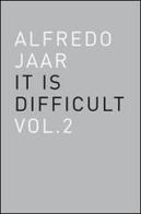 Alfredo Jaar. It is difficult. Ediz. italiana vol.2 di Alfredo Jaar edito da Corraini