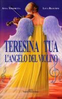 Teresina Tua, l'angelo del violino di Anna Trombetta, Luca Bianchini edito da Daniela Piazza Editore
