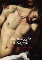 Caravaggio a Napoli. Nuovi dati nuove idee. Ediz. illustrata edito da Ediart