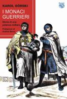 I monaci guerrieri. Storia di una potenza militare di Karol Gorski edito da Iduna