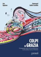 Colpi di grazia. Pedagogia della contemplazione e arte della ricerca interiore di Ave Appiano, Emmanuel Gallot-Lavallée edito da Cartman