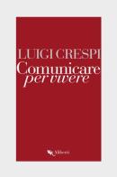 Comunicare per vivere di Luigi Crespi edito da Compagnia Editoriale Aliberti
