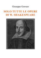 Solo tutte le opere di W. Shakespeare di Giuseppe Gorruso edito da Youcanprint