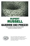 Guerre dei prezzi. Come i mercati delle materie prime creano un mondo caotico di Rupert Russell edito da Einaudi