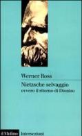 Nietzsche selvaggio, ovvero il ritorno di Dioniso di Werner Ross edito da Il Mulino