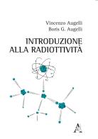 Introduzione alla radioattività di Vincenzo Augelli, Boris Giuseppe Augelli edito da Aracne