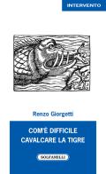 Com'è difficile cavalcare la tigre di Renzo Giorgetti edito da Solfanelli