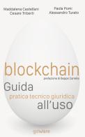 Blockchain. Guida pratica tecnico giuridica all'uso di Maddalena Castellani, Paola Pomi, Cesare Triberti edito da goWare