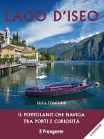 Lago d'Iseo. Il portolano che naviga tra porti e curiosità di Luca Tonghini edito da Edizioni Il Frangente