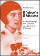 Il «gioco» e il fascismo. Il ruolo dell'ideologia nelle esperienze del ludico durante il ventennio di M. Pia Musso edito da Aracne