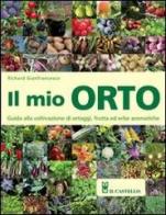 Il mio orto. Guida alla coltivazione di ortaggi, frutta ed erbe aromatiche di Richard Gianfrancesco edito da Il Castello