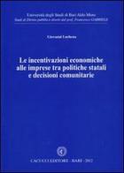 Le incentivazioni economiche alle imprese tra politiche statali e decisioni comunitarie di Giovanni Luchena edito da Cacucci