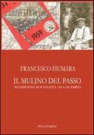 Il mulino del passo. Avamposto socialista in Calabria di Francesco Fiumara edito da Pellegrini
