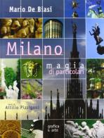 Milano. Magia di particolari. Ediz. italiana e inglese di Mario De Biasi, Attilio Pizzigoni edito da Grafica e Arte