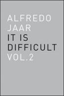 Alfredo Jaar. It is difficult. Ediz. inglese vol.2 di Alfredo Jaar edito da Corraini