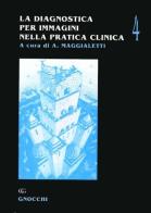 La diagnostica per immagini nella pratica clinica vol.4 di Alberto Maggialetti edito da Idelson-Gnocchi