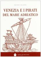 Venezia e i pirati del mare Adriatico. Venezia contro gli uscocchi di Silvino Gigante edito da De Bastiani
