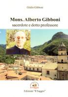 Mons. Alberto Gibboni. Sacerdote e dotto professore di Giulio Gibboni edito da Edizioni Il Saggio