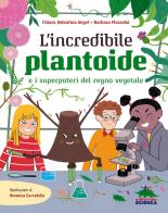 L' incredibile Plantoide e i superpoteri del regno vegetale di Chiara Valentina Segré, Barbara Mazzolai edito da Editoriale Scienza