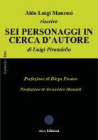 Aldo Luigi Mancusi riscrive «Sei personaggi in cerca d'autore» di Luigi Pirandello di Aldo Luigi Mancusi edito da Arca Edizioni