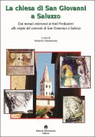 La chiesa di San Giovanni a Saluzzo. Dai monaci cistercensi ai frati Predicatori: alle origini del convento di San Domenico a Saluzzo edito da Roberto Chiaramonte Editore