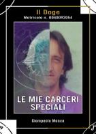 Le mie carceri speciali. Il Doge matricola n. 0040092054 di Giampaolo Manca edito da failtuolibro.it
