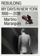 Rebuilding. My days in New York 1959-2018. Ediz. italiana e inglese di Martino Marangoni edito da Postcart Edizioni