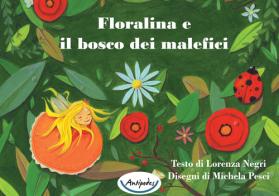 Floralina e il bosco dei malefici. Ediz. illustrata di Lorenza Negri edito da Antipodes