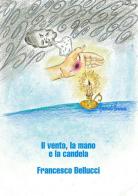 Il vento, la mano e la candela di Francesco Bellucci edito da Autopubblicato