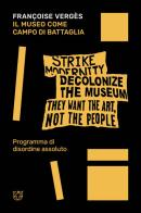 Il museo come campo di battaglia. Programma di disordine assoluto di Françoise Vergès edito da Meltemi
