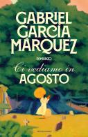 Ci vediamo in agosto di Gabriel García Márquez edito da Mondadori