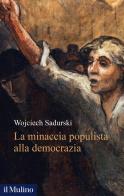 La minaccia populista alla democrazia di Wojciech Sadurski edito da Il Mulino