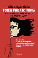 Potevi pensarci prima. E altri giudizi non richiesti sui nostri corpi di Gilda Sportiello edito da Rizzoli