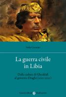 La guerra civile in Libia. Dalla caduta di Gheddafi al governo Draghi (2011-2021) di Sofia Cecinini edito da Carocci