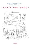 La scuola degli animali. Ediz. illustrata di Maria José Ferrada edito da TopiPittori