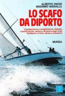 Lo scafo da diporto. Caratteristiche e progettazione, disegno, classificazione, statica e dinamica, resistenza al moto, velatura, propulsori di Alberto Payer, Massimo Vassalle edito da Ugo Mursia Editore