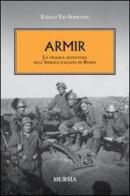 Armir. La tragica avventura dell'armata italiana in Russia di Emilio Vio Sopranis edito da Ugo Mursia Editore