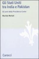 Gli Stati Uniti tra India e Pakistan. Gli anni della Presidenza Carter di Mariele Merlati edito da Carocci