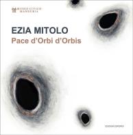 Ezia Mitolo. Pace d'Orbi d'Orbis. Catalogo della mostra edito da Esperidi