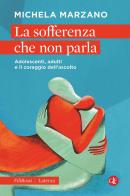 La sofferenza che non parla. Adolescenti, adulti e il coraggio dell'ascolto di Michela Marzano edito da Laterza