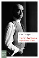Lucio Fontana. La possibilità di un oltre di Paolo Campiglio edito da Johan & Levi