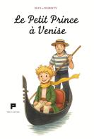 Le Petit Prince à Venise. Ediz. illustrata di Max, Doroty edito da Massimiliano Piretti Editore