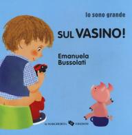 Sul vasino! Io sono grande. Ediz. a colori di Emanuela Bussolati edito da La Margherita