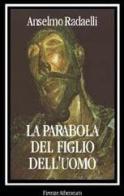 La parabola del figlio dell'uomo di Anselmo Radaelli edito da Firenze Atheneum