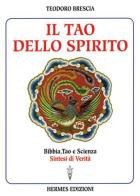 Il tao dello spirito. Bibbia, tao e scienza: sintesi di verità di Teodoro Brescia edito da Hermes Edizioni