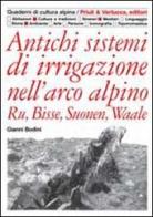 Antichi sistemi di irrigazione nell'arco alpino. Ru, Bisse, Suonen, Waale di Gianni Bodini edito da Priuli & Verlucca