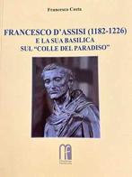 Francesco d'Assisi (1182-1226) e la sua basilica sul «Colle del Paradiso» di Francesco Costa edito da Miscellanea Francescana